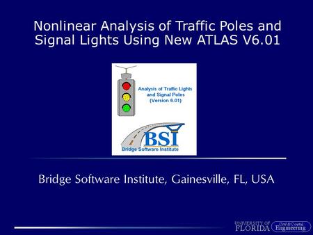 Nonlinear Analysis of Traffic Poles and Signal Lights Using New ATLAS V6.01 Bridge Software Institute, Gainesville, FL, USA.