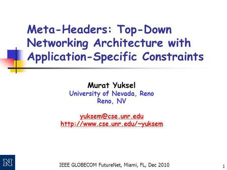 IEEE GLOBECOM FutureNet, Miami, FL, Dec 2010 1 Meta-Headers: Top-Down Networking Architecture with Application-Specific Constraints Murat Yuksel University.