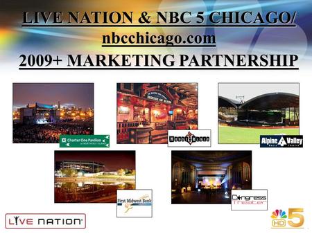 1 LIVE NATION & NBC 5 CHICAGO/ nbcchicago.com 2009+ MARKETING PARTNERSHIP.