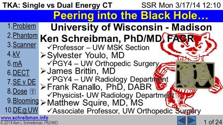 © 2014 Ken L Schreibman, PhD/MD www.schreibman.info 1 of 24 TKA: Single vs Dual Energy CT 1.ProblemProblem 2.PhantomPhantom 3.ScannerScanner 4.kVkV 5.mAmA.