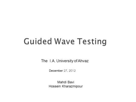 December 27, 2012 The I.A. University of Ahvaz Mahdi Bavi Hossein Kharazmipour.