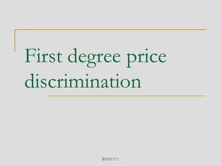 ECON 171 First degree price discrimination. ECON 171 Introduction Annual subscriptions generally cost less in total than one-off purchases Buying in bulk.