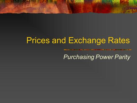 Prices and Exchange Rates Purchasing Power Parity.