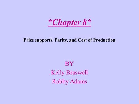 *Chapter 8* Price supports, Parity, and Cost of Production BY Kelly Braswell Robby Adams.