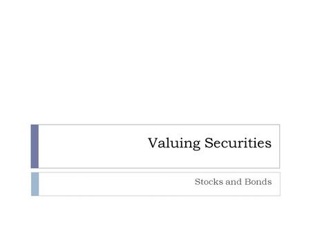 Valuing Securities Stocks and Bonds. Bond Cash Flows, Prices, and Yields Bond Terminology Face Value Notional amount used to compute the interest/coupon.