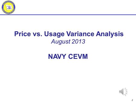 1 Price vs. Usage Variance Analysis August 2013 NAVY CEVM.