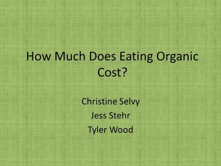 How Much Does Eating Organic Cost? Christine Selvy Jess Stehr Tyler Wood.