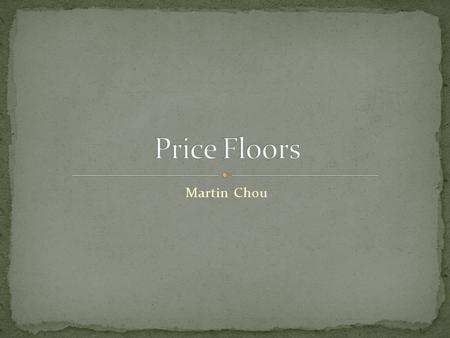 Martin Chou. Government-imposed price control on how low a price can be charged for a product or service Prices lower than the floor are illegal Must.