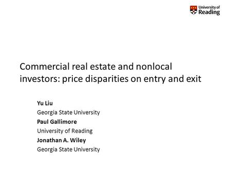 Commercial real estate and nonlocal investors: price disparities on entry and exit Yu Liu Georgia State University Paul Gallimore University of Reading.