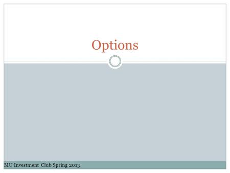 Options MU Investment Club Spring 2013. Basics MU Investment Club Spring 2013.