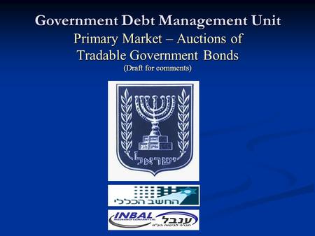 Government Debt Management Unit Primary Market – Auctions of Tradable Government Bonds (Draft for comments)