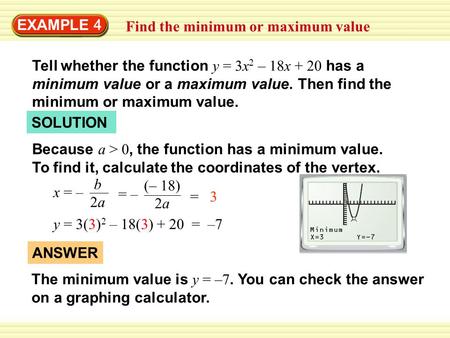 EXAMPLE 4 Find the minimum or maximum value Tell whether the function y = 3x 2 – 18x + 20 has a minimum value or a maximum value. Then find the minimum.