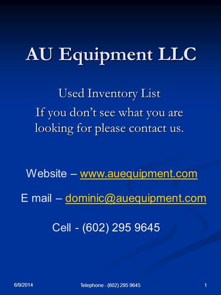 6/9/2014 Telephone - (602) 295 9645 1 AU Equipment LLC Used Inventory List If you dont see what you are looking for please contact us. Website – www.auequipment.comwww.auequipment.com.