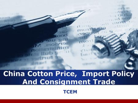 China Cotton Price, Import Policy And Consignment Trade TCEM.