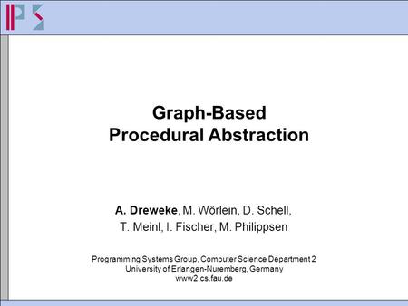 Programming Systems Group, Computer Science Department 2 University of Erlangen-Nuremberg, Germany www2.cs.fau.de Graph-Based Procedural Abstraction A.