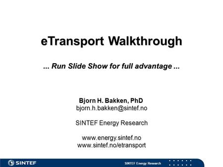 ETransport Walkthrough... Run Slide Show for full advantage... Bjorn H. Bakken, PhD SINTEF Energy Research