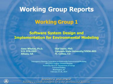 1 Working Group Reports Working Group 1 Software System Design and Implementation for Environmental Modeling Gene Whelan, Ph.D. Olaf David, PhD. U.S. EPA-ORDColorado.