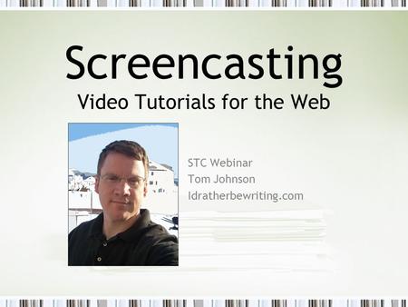 Screencasting Video Tutorials for the Web STC Webinar Tom Johnson Idratherbewriting.com.