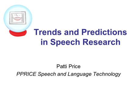 Trends and Predictions in Speech Research Patti Price PPRICE Speech and Language Technology.