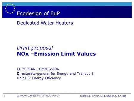 EUROPEAN COMMISSION, DG TREN, UNIT D3 ECODESIGN OF EUP, Lot 2, BRUSSELS, 8.7.2008 1 Boiler- & WH labelling and European directive EuP Ecodesign of EuP.