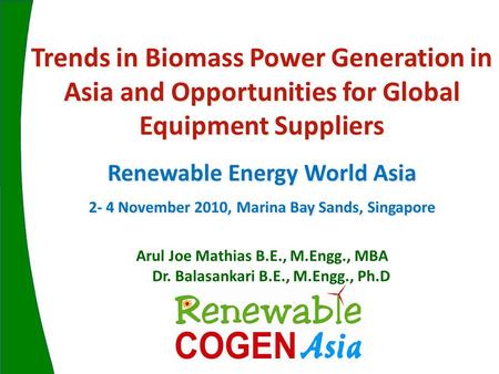 Arul Joe Mathias B.E., M.Engg., MBA Dr. Balasankari B.E., M.Engg., Ph.D Trends in Biomass Power Generation in Asia and Opportunities for Global Equipment.