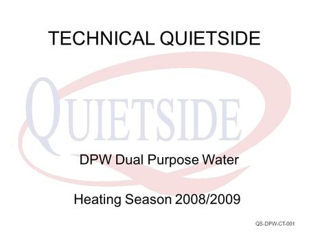 TECHNICAL QUIETSIDE DPW Dual Purpose Water Heating Season 2008/2009