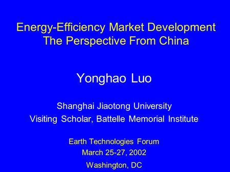 Energy-Efficiency Market Development The Perspective From China Yonghao Luo Shanghai Jiaotong University Visiting Scholar, Battelle Memorial Institute.