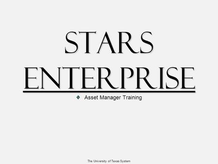 The University of Texas System STARS Enterprise Asset Manager Training.