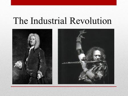 The Industrial Revolution