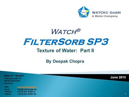 June 2013 Watch ® FilterSorb SP3 Texture of Water: Part II By Deepak Chopra Watch ® GmbH Fahrlachstraße 14 68165 Mannheim Germany Web:www.watchwater.dewww.watchwater.de.