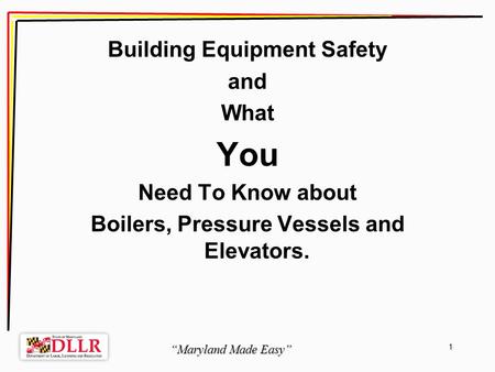 Maryland Made Easy 1 Building Equipment Safety and What You Need To Know about Boilers, Pressure Vessels and Elevators.