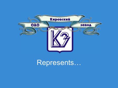 Represents… OAO Kirovsky zavod is one of the oldest cast-iron production enterprise in Russia. The factory was founded in 1745 when the empress Ekaterina.