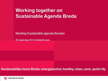 Working together on Sustainable Agenda Breda Meeting Sustainable agenda Bonaire 30 September 2010, Habitat Bonaire Sustainability vision Breda: energyneutral,