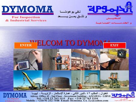 WELCOM TO DYMOMA ENTEREXIT. INTRODUCTION The DYMOMA for inspection and industrial services company was established in 1995 in Libya by two partners :