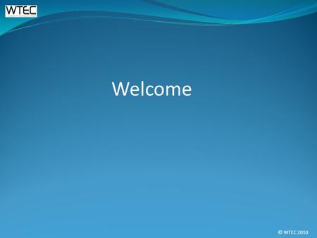 © WTEC 2010 Welcome. © WTEC 2010 In keeping with integrated community sustainability strategies and plans it is WTECs goal to provide a logical, cost.