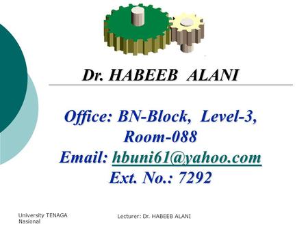 University TENAGA Nasional Lecturer: Dr. HABEEB ALANI Dr. HABEEB ALANI Office: BN-Block, Level-3, Room-088    Ext.