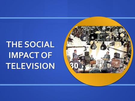 THE SOCIAL IMPACT OF TELEVISION. Today, the average American watches close to four hours of TV each day. Based on this, by age 65, the average U.S. citizen.