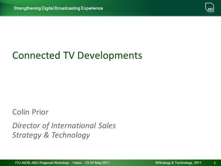 Strengthening Digital Broadcasting Experience ITU-AIDB–ABU Regional Workshop – Hanoi – 23-24 May 2011 1 ©Strategy & Technology, 2011 Connected TV Developments.