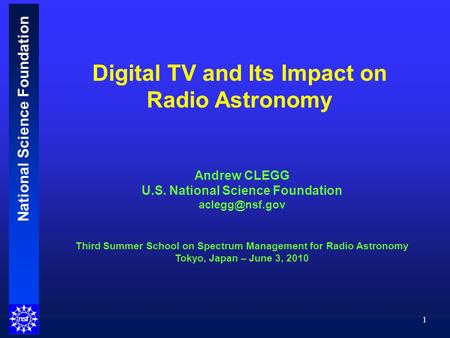 National Science Foundation 1 Andrew CLEGG U.S. National Science Foundation Third Summer School on Spectrum Management for Radio Astronomy.