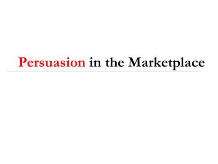 Persuasion in the Marketplace. Warm Up... How many of you have a television in your bedroom? How many hours of television do you watch daily? What is.