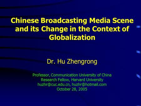 Chinese Broadcasting Media Scene and its Change in the Context of Globalization Dr. Hu Zhengrong Professor, Communication University of China Research.