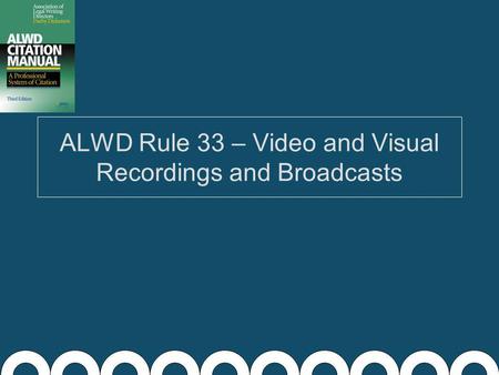 ALWD Rule 33 – Video and Visual Recordings and Broadcasts.