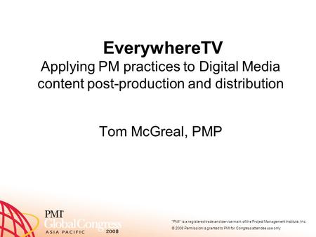 PMI is a registered trade and service mark of the Project Management Institute, Inc. © 2008 Permission is granted to PMI for Congress attendee use only.