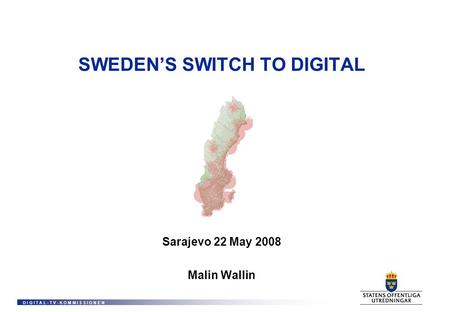 D I G I T A L - T V - K O M M I S S I O N E N SWEDENS SWITCH TO DIGITAL Sarajevo 22 May 2008 Malin Wallin.