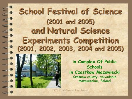 HST 2005 - Miroslaw Los - Poland1 School Festival of Science (2001 and 2005) and Natural Science Experiments Competition (2001, 2002, 2003, 2004 and 2005)