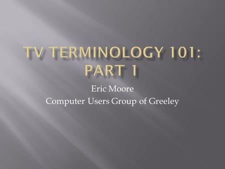 Eric Moore Computer Users Group of Greeley. Plasma Each pixel consists of three gas-filled cells Electric current ionizes the gas, emitting UV that stimulates.