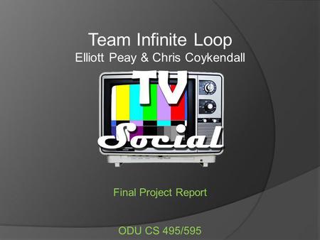 Team Infinite Loop Elliott Peay & Chris Coykendall Final Project Report ODU CS 495/595.