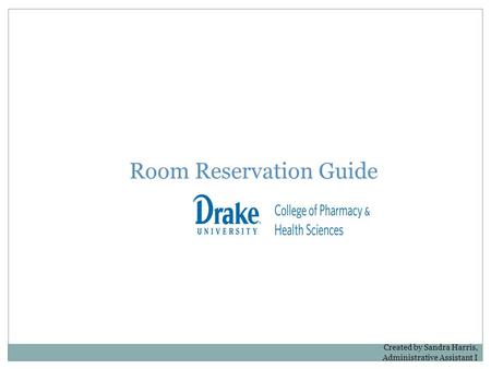 Room Reservation Guide Created by Sandra Harris, Administrative Assistant I.