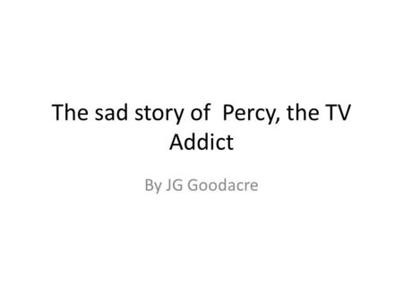 The sad story of Percy, the TV Addict