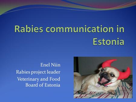 Enel Niin Rabies project leader Veterinary and Food Board of Estonia.